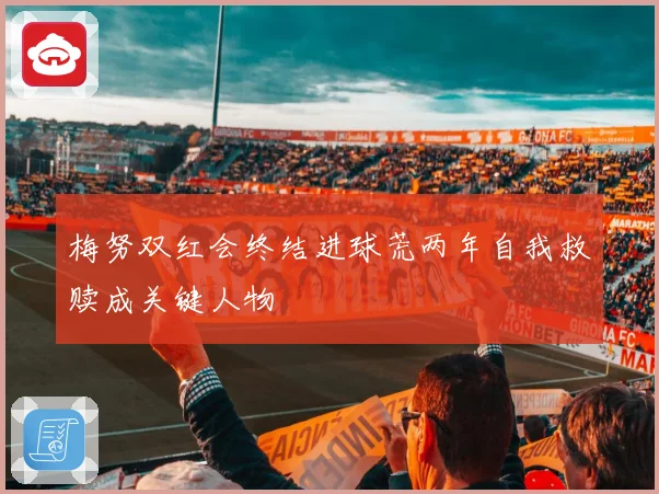梅努双红会终结进球荒两年自我救赎成关键人物