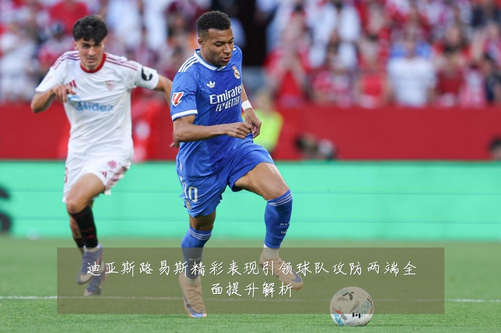 迪亚斯路易斯精彩表现引领球队攻防两端全面提升解析